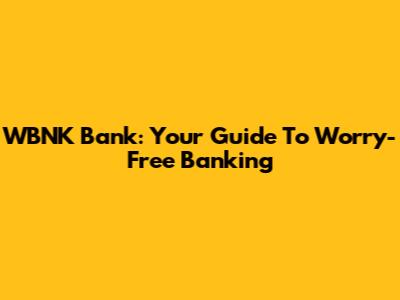 WBNK Bank: Your Guide To Worry-Free Banking