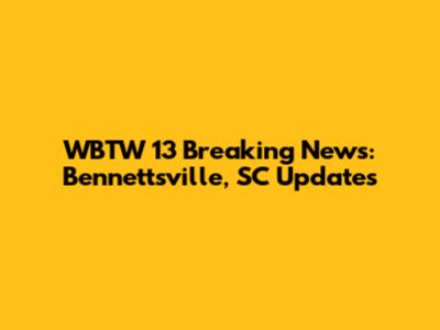WBTW 13 Breaking News: Bennettsville, SC Updates