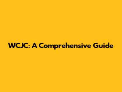 WCJC: A Comprehensive Guide