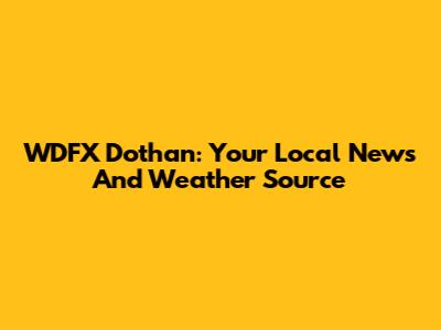 WDFX Dothan: Your Local News And Weather Source