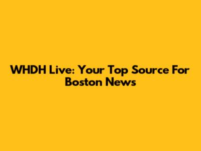 WHDH Live: Your Top Source For Boston News