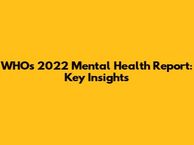 WHO's 2022 Mental Health Report: Key Insights