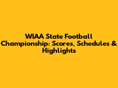 WIAA State Football Championship: Scores, Schedules & Highlights