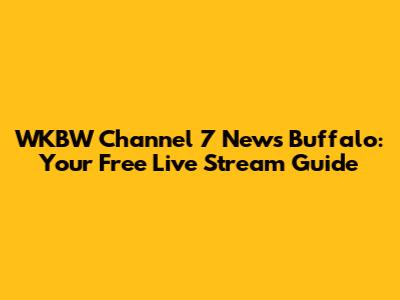 WKBW Channel 7 News Buffalo: Your Free Live Stream Guide