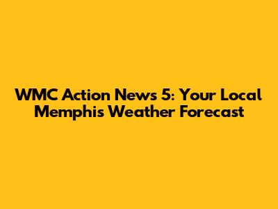 WMC Action News 5: Your Local Memphis Weather Forecast