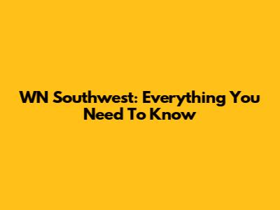 WN Southwest: Everything You Need To Know
