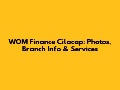 WOM Finance Cilacap: Photos, Branch Info & Services