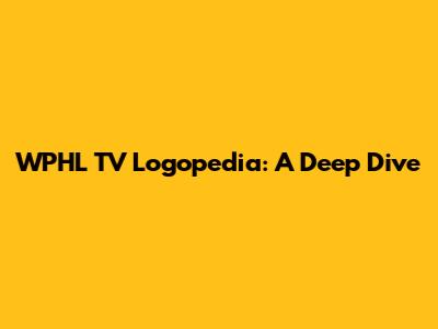 WPHL TV Logopedia: A Deep Dive