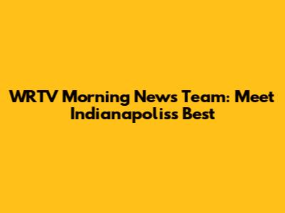 WRTV Morning News Team: Meet Indianapolis's Best