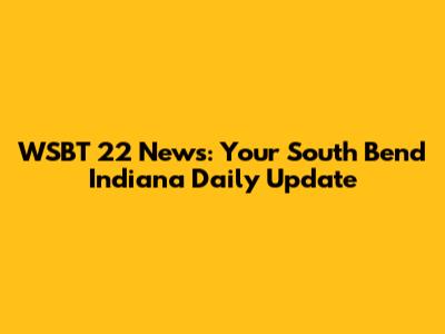 WSBT 22 News: Your South Bend Indiana Daily Update