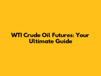 WTI Crude Oil Futures: Your Ultimate Guide