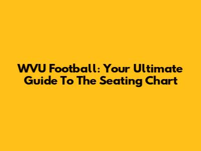 WVU Football: Your Ultimate Guide To The Seating Chart