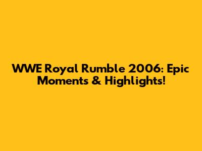 WWE Royal Rumble 2006: Epic Moments & Highlights!