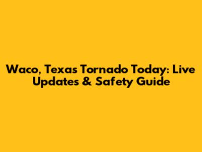 Waco, Texas Tornado Today: Live Updates & Safety Guide