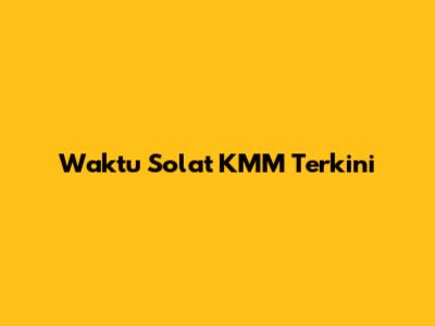 Waktu Solat KMM Terkini