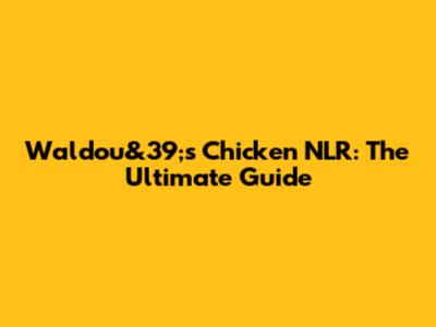 Waldou&39;s Chicken NLR: The Ultimate Guide
