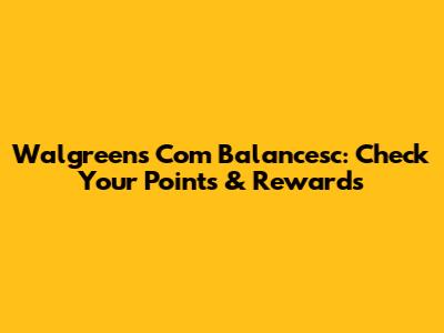 Walgreens Com Balancesc: Check Your Points & Rewards