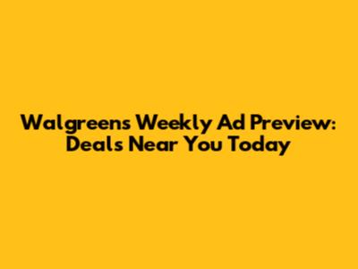 Walgreens Weekly Ad Preview: Deals Near You Today