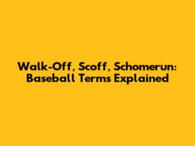 Walk-Off, Scoff, Schomerun: Baseball Terms Explained