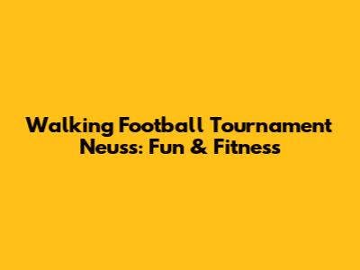 Walking Football Tournament Neuss: Fun & Fitness