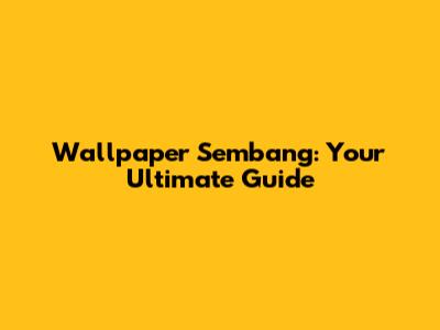 Wallpaper Sembang: Your Ultimate Guide