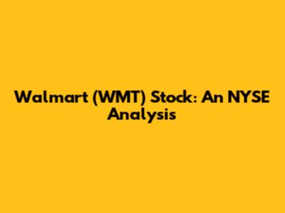 Walmart (WMT) Stock: An NYSE Analysis