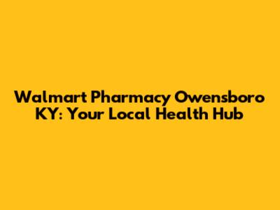 Walmart Pharmacy Owensboro KY: Your Local Health Hub