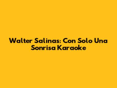 Walter Salinas: "Con Solo Una Sonrisa" Karaoke