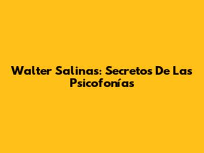 Walter Salinas: Secretos De Las Psicofonías