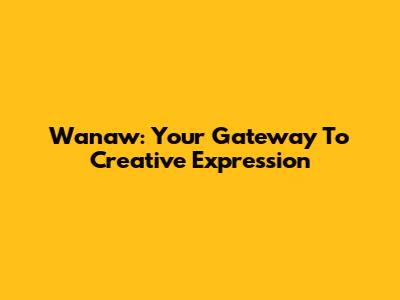 Wanaw: Your Gateway To Creative Expression