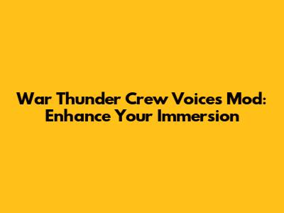 War Thunder Crew Voices Mod: Enhance Your Immersion