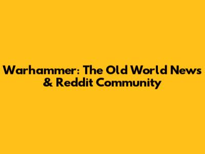 Warhammer: The Old World News & Reddit Community