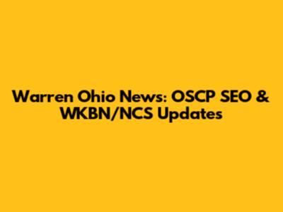Warren Ohio News: OSCP SEO & WKBN/NCS Updates