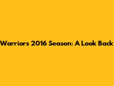 Warriors' 2016 Season: A Look Back