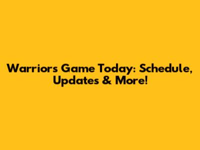 Warriors Game Today: Schedule, Updates & More!