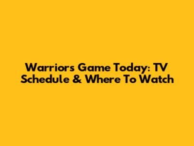 Warriors Game Today: TV Schedule & Where To Watch