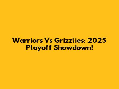 Warriors Vs Grizzlies: 2025 Playoff Showdown!