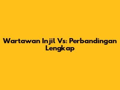 Wartawan Injil Vs: Perbandingan Lengkap