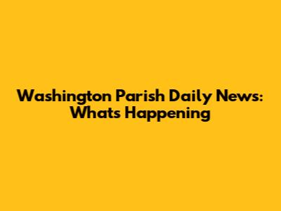 Washington Parish Daily News: What's Happening