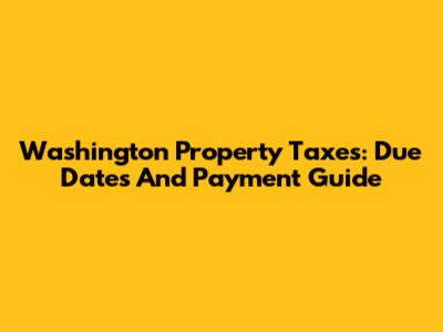 Washington Property Taxes: Due Dates And Payment Guide