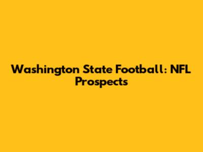 Washington State Football: NFL Prospects