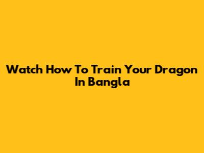 Watch 'How To Train Your Dragon' In Bangla