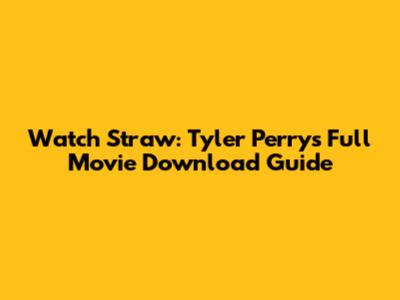 Watch 'Straw': Tyler Perry's Full Movie Download Guide
