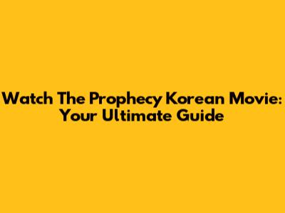 Watch 'The Prophecy' Korean Movie: Your Ultimate Guide