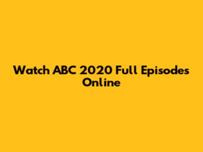 Watch ABC 2020 Full Episodes Online