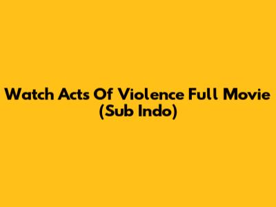 Watch Acts Of Violence Full Movie (Sub Indo)