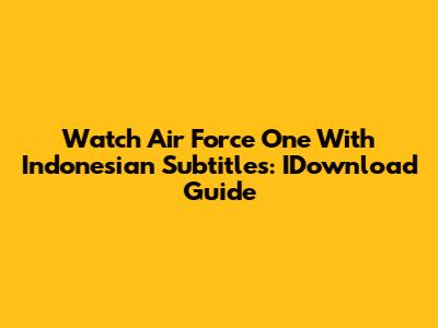 Watch Air Force One With Indonesian Subtitles: IDownload Guide
