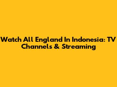 Watch All England In Indonesia: TV Channels & Streaming