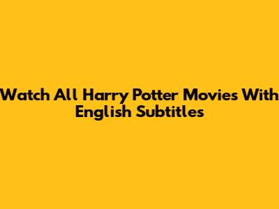 Watch All Harry Potter Movies With English Subtitles