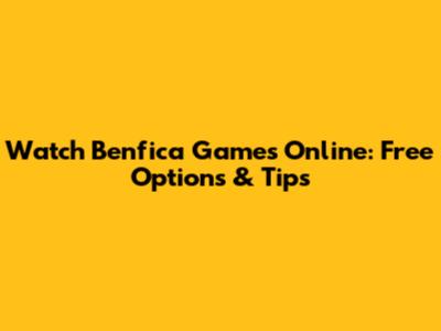 Watch Benfica Games Online: Free Options & Tips
